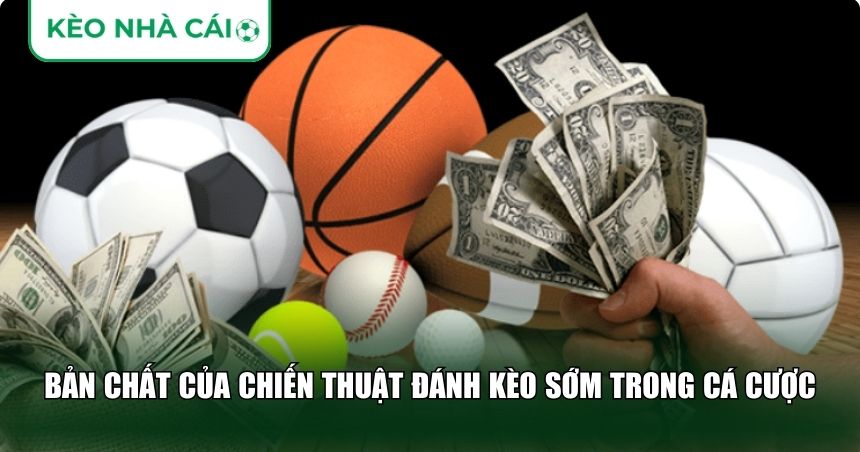 Chiến Thuật Đánh Kèo Sớm – Bí Quyết Đi Trước Thị Trường Cá Cược 1 Bản chất của chiến thuật đánh kèo sớm trong cá cược
