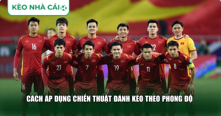 Cách áp dụng chiến thuật đánh kèo theo phong độ hiệu quả và an toàn