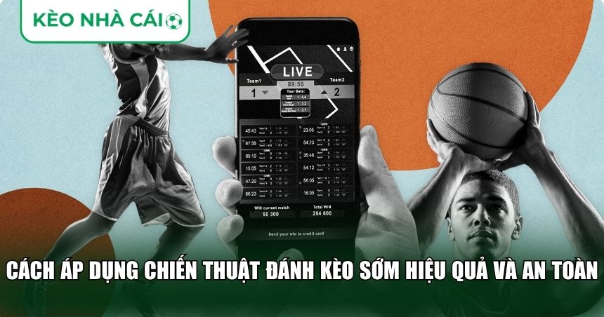 Chiến Thuật Đánh Kèo Sớm – Bí Quyết Đi Trước Thị Trường Cá Cược 3 Cách áp dụng chiến thuật đánh kèo sớm hiệu quả và an toàn