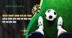 chiến thuật đánh kèo an toàn