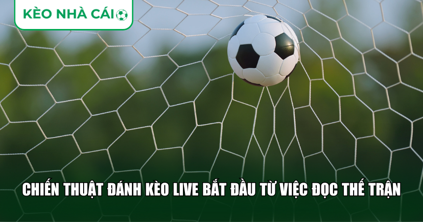 Chiến Thuật Đánh Kèo Live: Cách Bắt Nhịp Trận Đấu Và Vào Tiền Đúng Thời Điểm 1 Chiến thuật đánh kèo live bắt đầu từ việc đọc thế trận