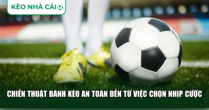 Chiến Thuật Đánh Kèo An Toàn: Cách Chơi Bền Vốn Và Hạn Chế Rủi Ro Dài Hạn 3 Chiến thuật đánh kèo an toàn đến từ việc chọn nhịp cược