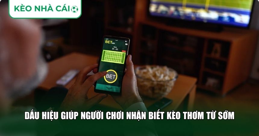 Dấu hiệu giúp người chơi nhận biết kèo thơm từ sớm