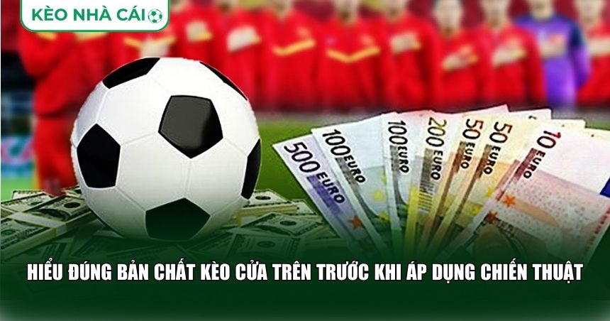 Hiểu đúng bản chất kèo cửa trên trước khi áp dụng chiến thuật