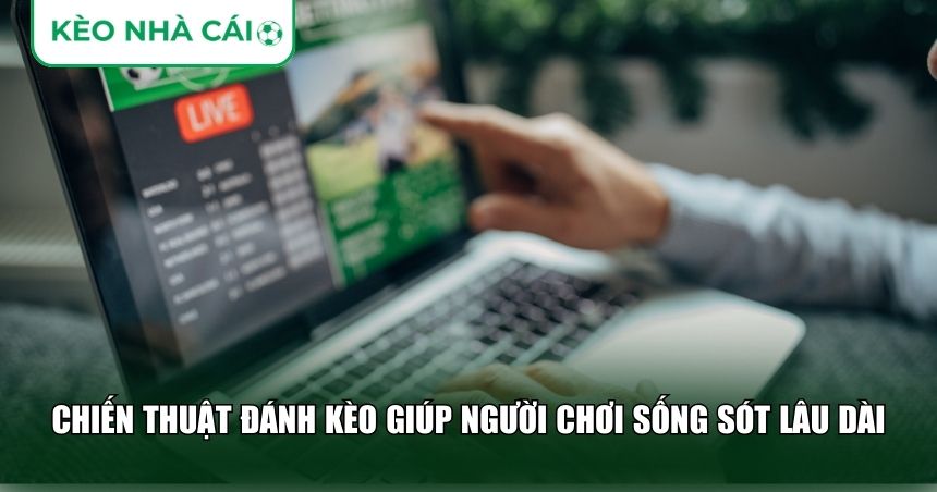 Chiến thuật đánh kèo giúp người chơi sống sót lâu dài