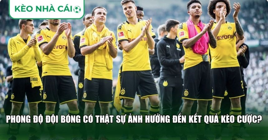 Phong độ đội bóng có thật sự ảnh hưởng đến kết quả kèo cược?