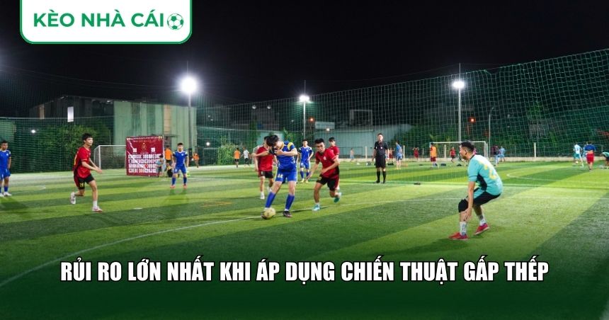 Rủi ro lớn nhất khi áp dụng chiến thuật gấp thếp