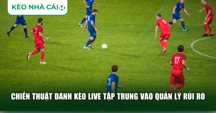 Chiến Thuật Đánh Kèo Live: Cách Bắt Nhịp Trận Đấu Và Vào Tiền Đúng Thời Điểm 3 Chiến thuật đánh kèo live tập trung vào quản lý rủi ro