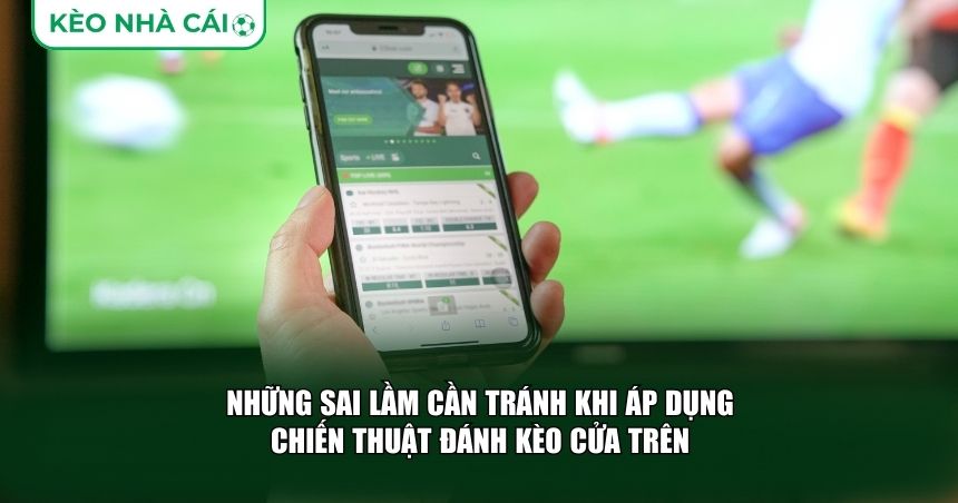 Những sai lầm cần tránh khi áp dụng chiến thuật đánh kèo cửa trên