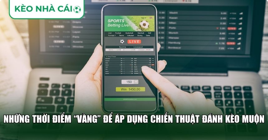 Những thời điểm “vàng” để áp dụng chiến thuật đánh kèo muộn