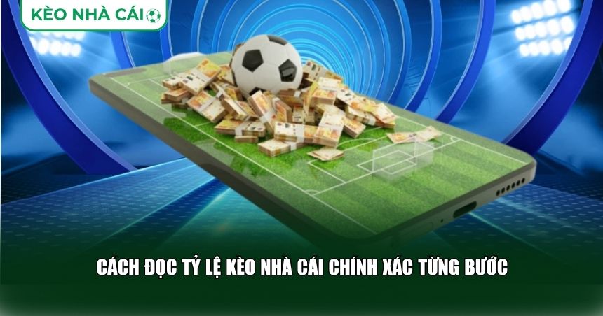 Cách Đọc Tỷ Lệ Kèo Nhà Cái Chính Xác Từng Bước